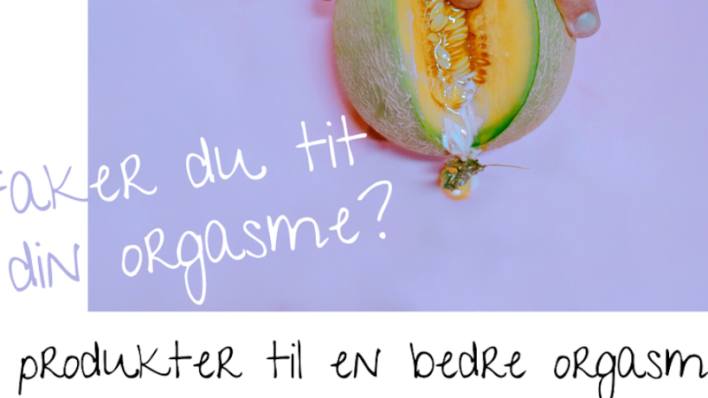 Faker du orgasmer? STOP det NU og få orgasmegaranti her