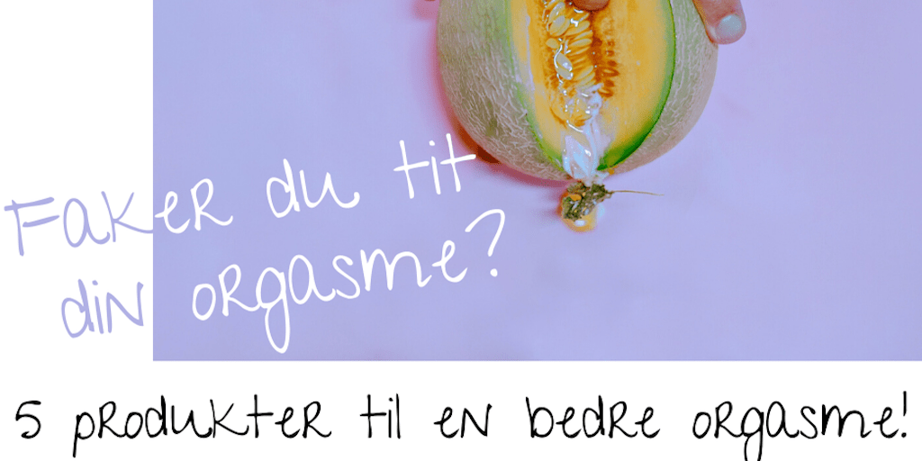 Faker du orgasmer? STOP det NU og få orgasmegaranti her