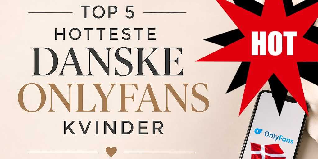 Top 5 Hotteste Danske OnlyFans Kvinder